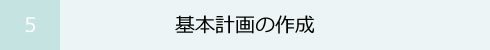 5 基本計画の作成